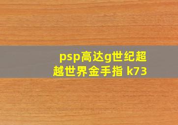 psp高达g世纪超越世界金手指 k73